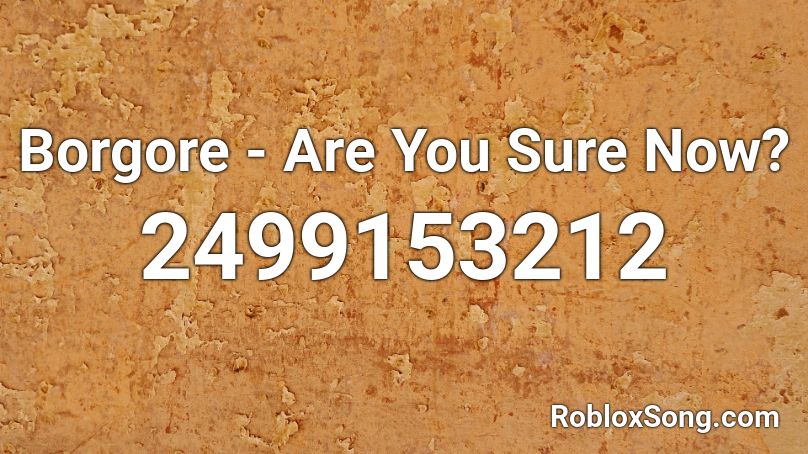 Borgore - Are You Sure Now? Roblox ID