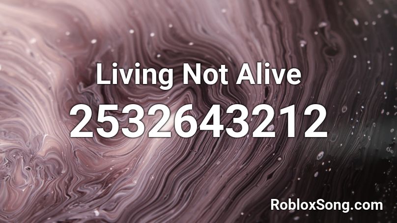 Living Not Alive Roblox ID