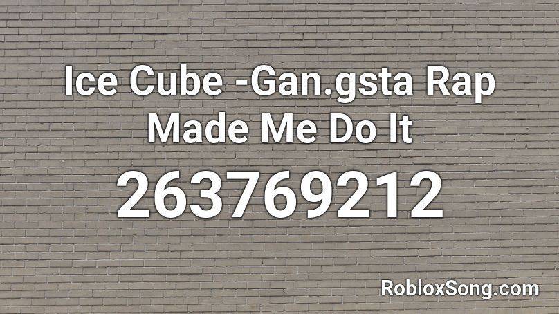 Ice Cube -Gan.gsta Rap Made Me Do It Roblox ID