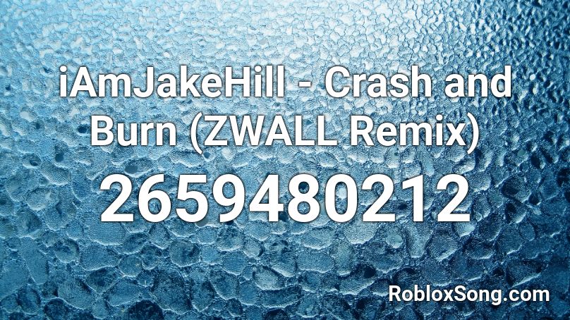 iAmJakeHill - Crash and Burn (ZWALL Remix) Roblox ID