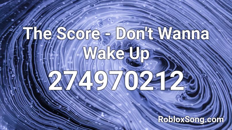 The Score - Don't Wanna Wake Up Roblox ID