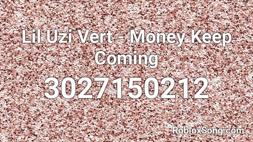 Lil Uzi Vert Money Keep Coming Roblox Id Roblox Music Codes - roblox money song id