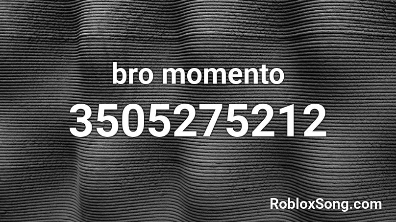 bro momento Roblox ID