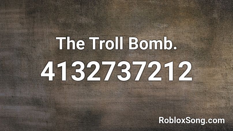 The Troll Bomb. Roblox ID