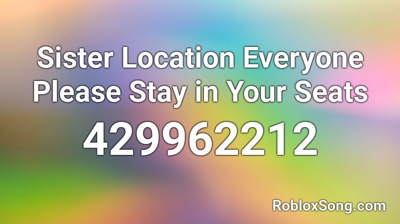 Sister Location Everyone Please Stay in Your Seats Roblox ID