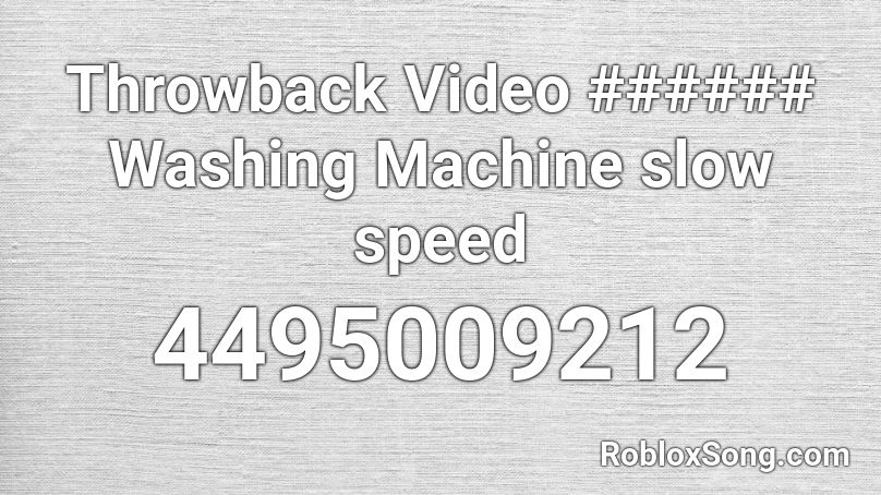 Throwback Video ###### Washing Machine slow speed Roblox ID