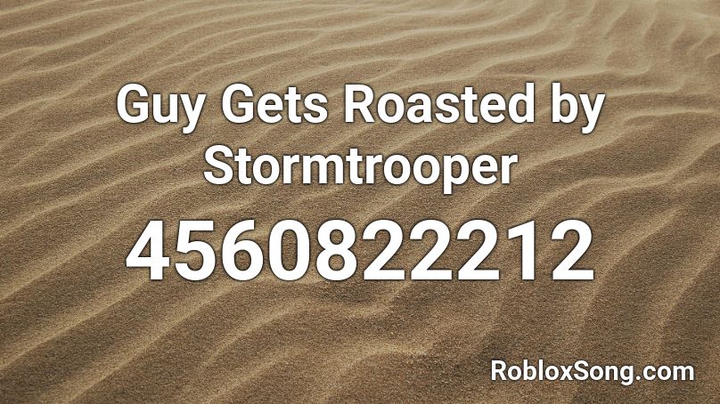 Guy Gets Roasted By Stormtrooper Roblox Id Roblox Music Codes - picture of roblox stormtrooper