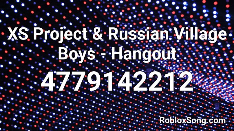 XS Project & Russian Village Boys - Hangout Roblox ID