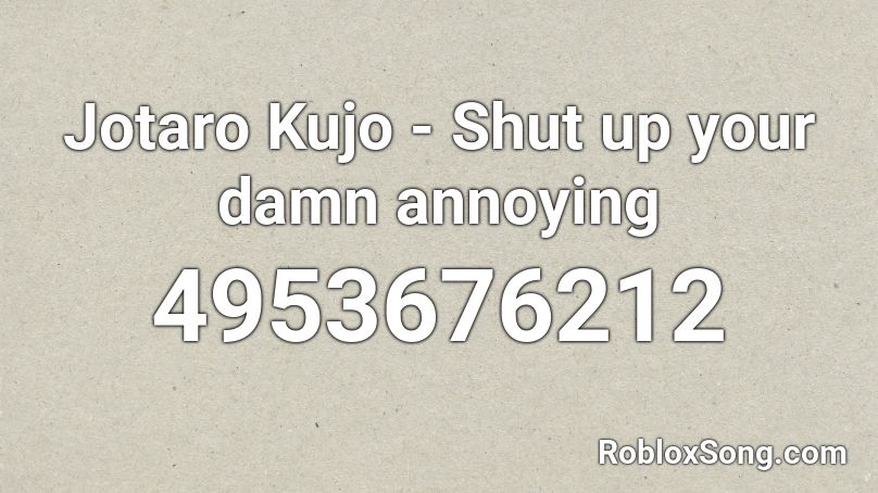 Jotaro Kujo - Shut up your damn annoying Roblox ID