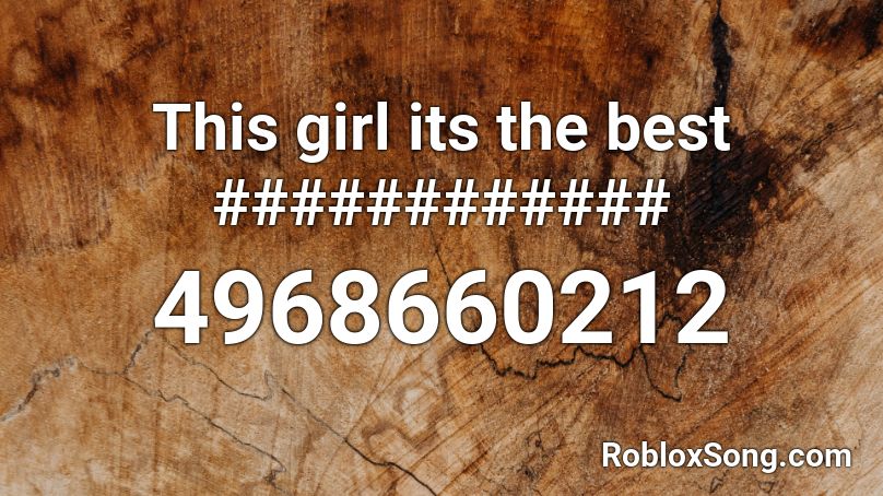 This girl its the best ############ Roblox ID