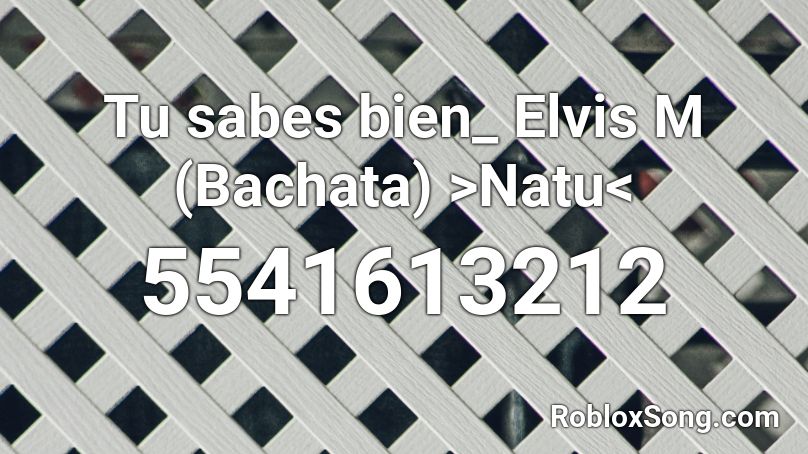 Tu sabes bien_ Elvis M (Bachata) >NatukawaiiXD16< Roblox ID