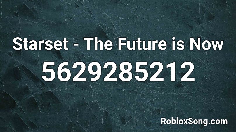Starset - The Future is Now Roblox ID