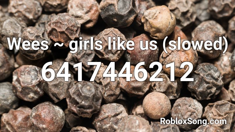 Wees ~ girls like us (slowed) Roblox ID