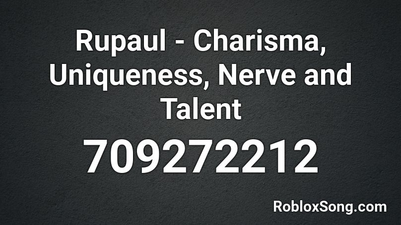 Rupaul - Charisma, Uniqueness, Nerve and Talent  Roblox ID