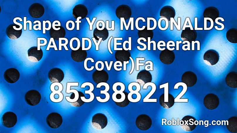Shape of You MCDONALDS PARODY (Ed Sheeran Cover)Fa Roblox ID
