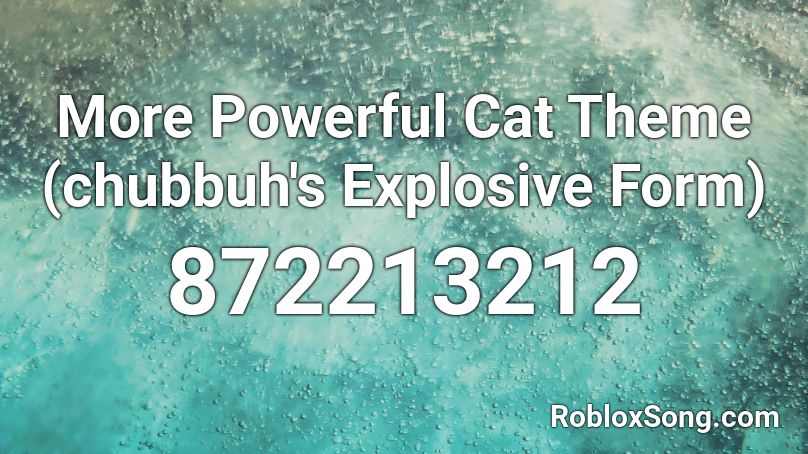 More Powerful Cat Theme (chubbuh's Explosive Form) Roblox ID