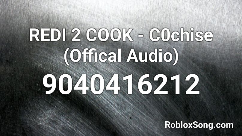 REDI 2 COOK - C0chise (Offical Audio) Roblox ID