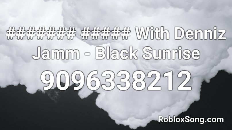 ####### ##### With Denniz Jamm - Black Sunrise Roblox ID
