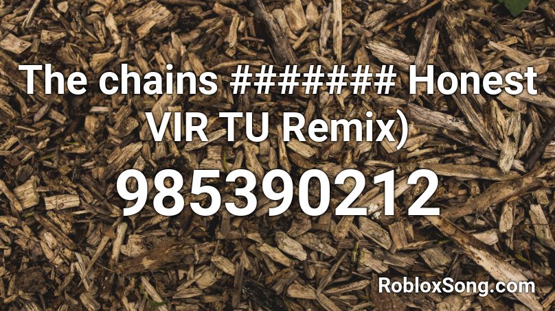 The chains ####### Honest VIR TU Remix) Roblox ID