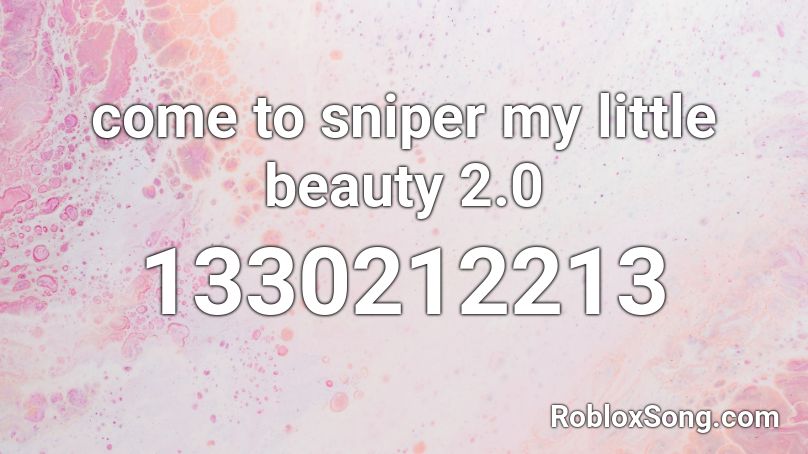 come to sniper my little beauty 2.0 Roblox ID