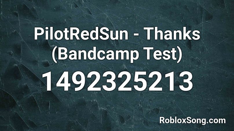 PilotRedSun - Thanks (Bandcamp Test) Roblox ID