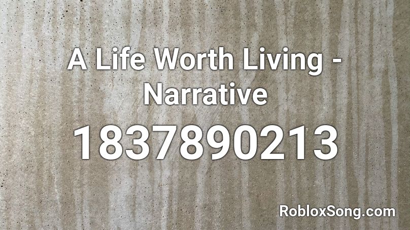 A Life Worth Living - Narrative Roblox ID