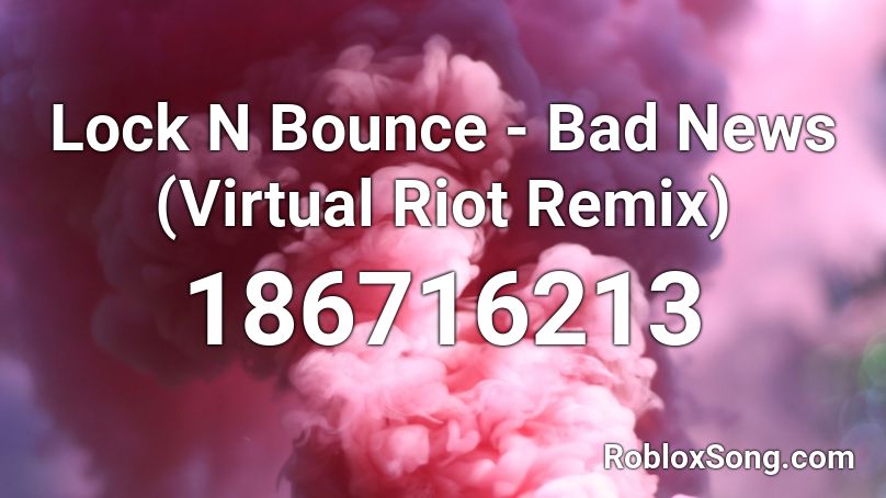 Lock N Bounce - Bad News (Virtual Riot Remix) Roblox ID