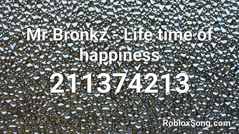 Mr Bronkz Life Time Of Happiness Roblox Id Roblox Music Codes - roblox life time