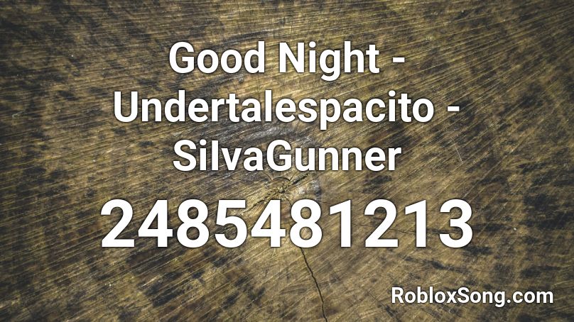 Good Night - Undertalespacito - SiIvaGunner Roblox ID