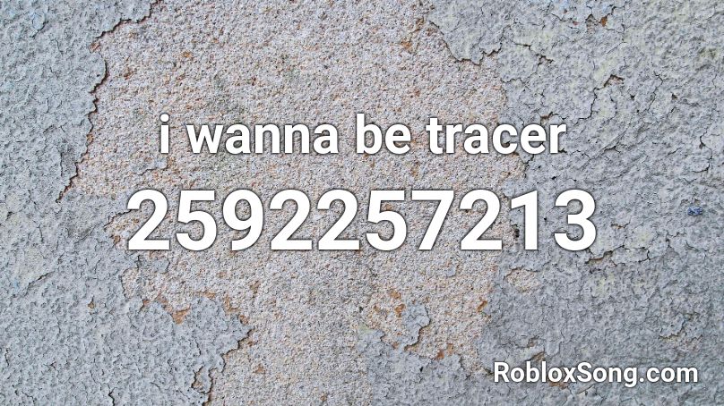 i wanna be tracer Roblox ID