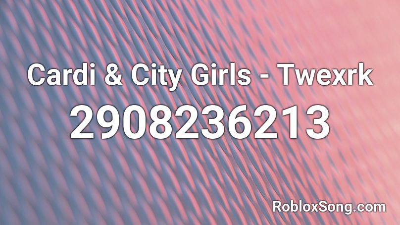 Cardi & City Girls - Twexrk Roblox ID