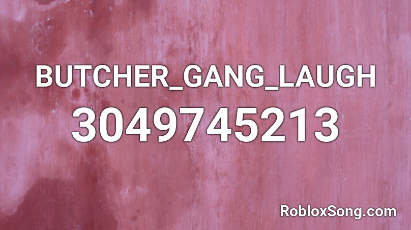 BUTCHER_GANG_LAUGH Roblox ID