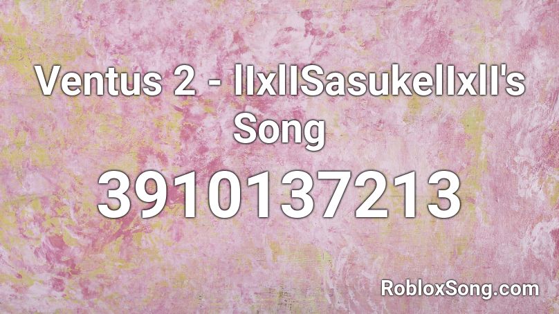 Ventus 2 - lIxlISasukelIxlI's Song Roblox ID