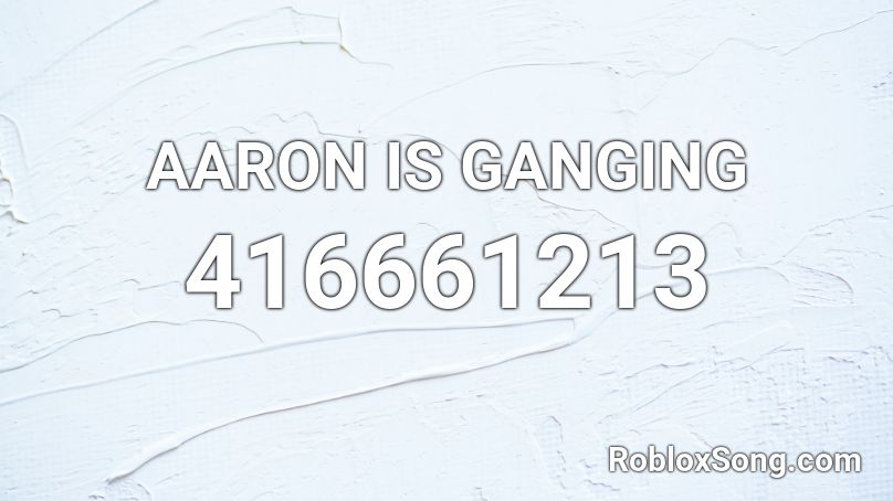AARON IS GANGING Roblox ID