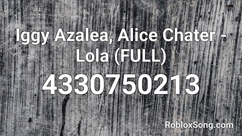 Iggy Azalea, Alice Chater - Lola (FULL) Roblox ID