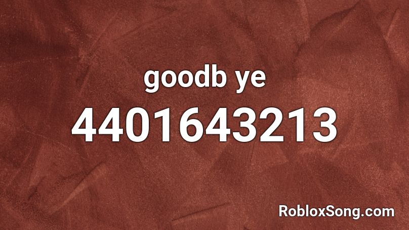 goodb ye Roblox ID