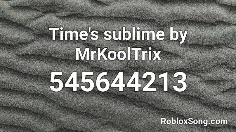 Time's sublime by MrKoolTrix Roblox ID