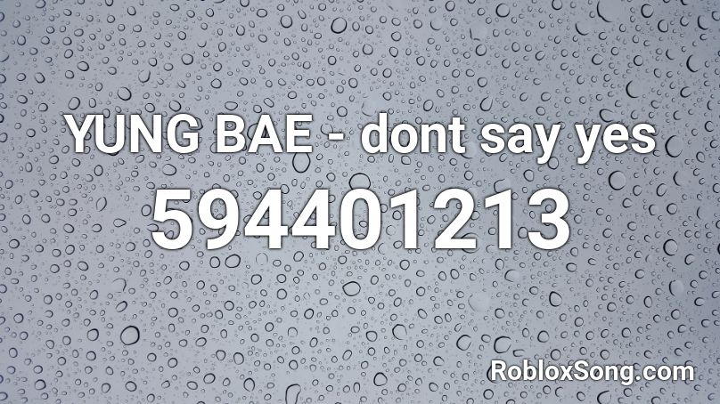 YUNG BAE - dont say yes Roblox ID