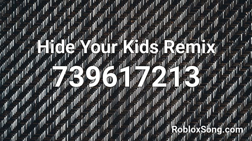 Hide Your Kids Remix Roblox Id Roblox Music Codes - roblox song id rap till i colaps