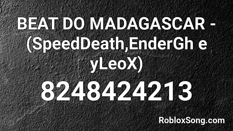 BEAT DO MADAGASCAR - (SpeedDeath,EnderGh e yLeoX) Roblox ID
