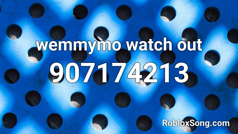 Wemmymo Watch Out Roblox Id Roblox Music Codes - the great strategy roblox id loud
