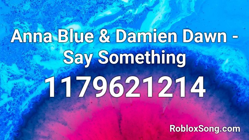 Anna Blue & Damien Dawn - Say Something Roblox ID