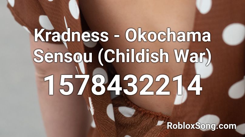Kradness - Okochama Sensou (Childish War) Roblox ID