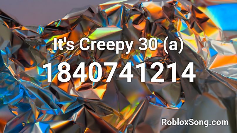 It's Creepy 30 (a) Roblox ID