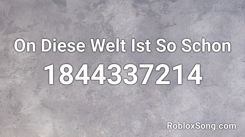 On Diese Welt Ist So Schon Roblox ID