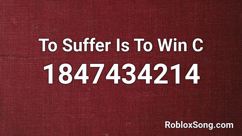 To Suffer Is To Win C Roblox ID