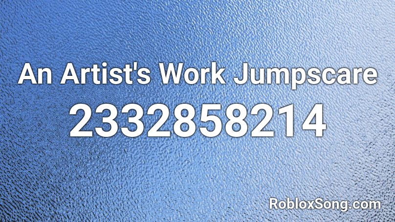An Artist's Work Jumpscare Roblox ID