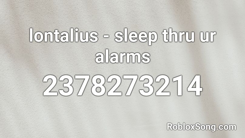 lontalius - sleep thru ur alarms Roblox ID