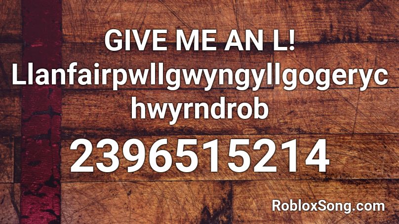 GIVE ME AN L! Llanfairpwllgwyngyllgogerychwyrndrob Roblox ID