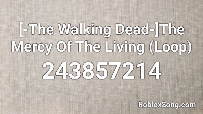 [-The Walking Dead-]The Mercy Of The Living (Loop) Roblox ID